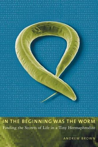 Бумажная книга «In the Beginning Was the Worm: Finding the Secrets of Life in a Tiny Hermaphrodite», автор Эндрю Браун - фото №1