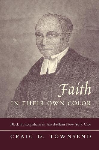 Бумажная книга «Faith in Their Own Color: Black Episcopalians in Antebellum New York City», автор Крейг Д. Таунсенд - фото №1