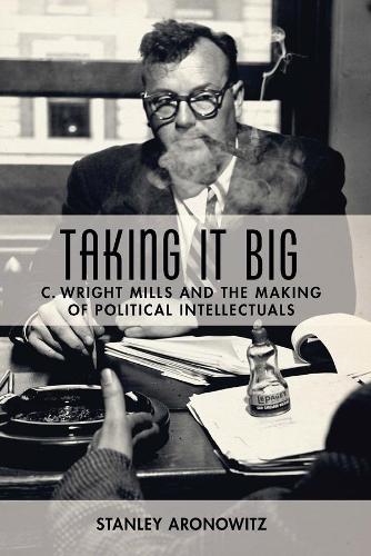Бумажная книга «Taking It Big: C. Wright Mills and the Making of Political Intellectuals», автор Стэнли Ароновиц - фото №1