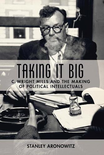 Бумажная книга «Taking It Big: C. Wright Mills and the Making of Political Intellectuals», автор Стэнли Ароновиц - фото №1