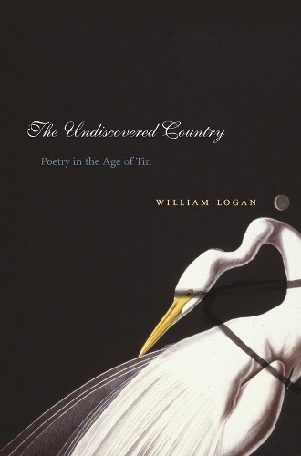 Бумажная книга «The Undiscovered Country: Poetry in the Age of Tin», автор Уильям Логан - фото №1