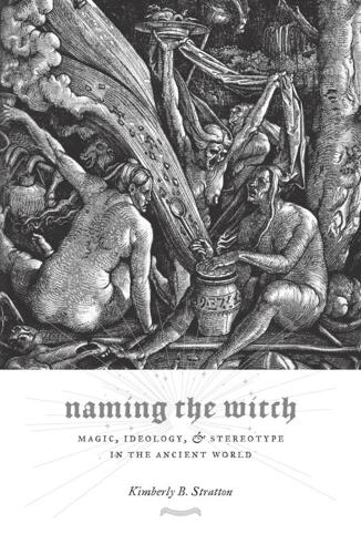 Бумажная книга «Naming the Witch: Magic, Ideology, and Stereotype in the Ancient World», автор Кимберли Б. Страттон - фото №1