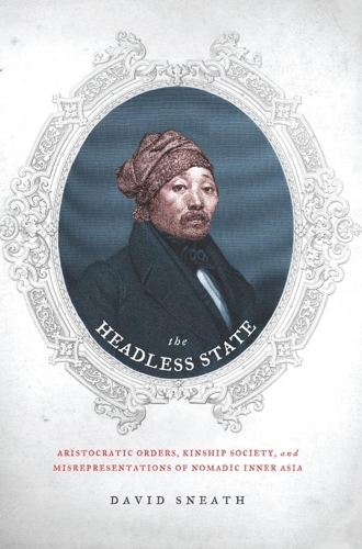 Бумажная книга «The Headless State: Aristocratic Orders, Kinship Society, and Misrepresentations of Nomadic Inner Asia», автор Дэвид Снит - фото №1