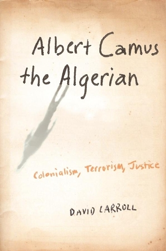 Паперова книга «Albert Camus the Algerian: Colonialism, Terrorism, Justice», автор Девід Керролл - фото №1