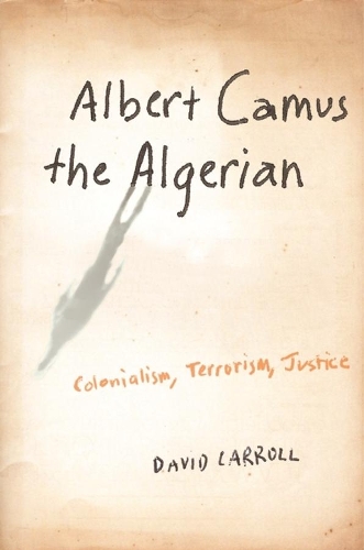 Паперова книга «Albert Camus the Algerian: Colonialism, Terrorism, Justice», автор Девід Керролл - фото №1