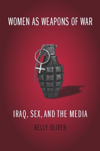 Бумажная книга «Women as Weapons of War: Iraq, Sex, and the Media», автор Келли Оливер - фото №1