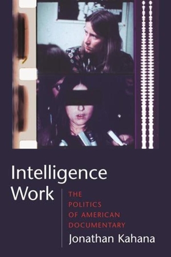 Бумажная книга «Intelligence Work: The Politics of American Documentary», автор Джонатан Кахана - фото №1