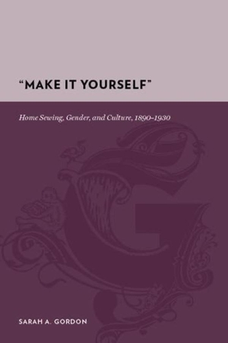 Бумажная книга «“Make It Yourself”: Home Sewing, Gender, and Culture, 1890-1930», автор Сара Гордон - фото №1