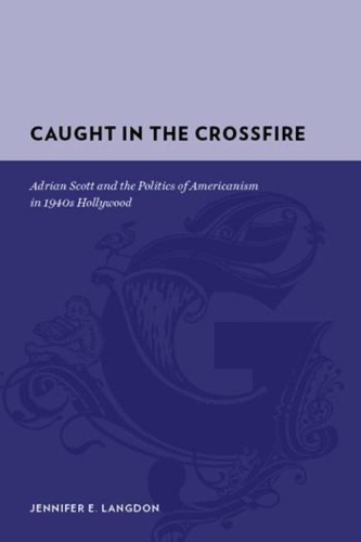 Бумажная книга «Caught in the Crossfire: Adrian Scott and the Politics of Americanism in 1940s Hollywood», автор Дженнифер Лэнгдон - фото №1