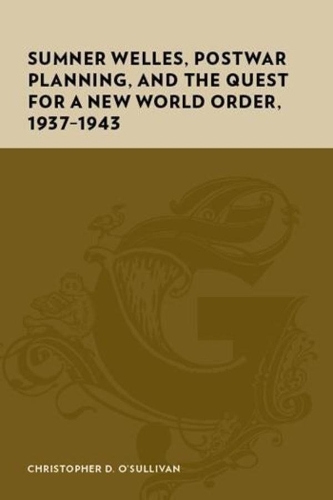 Бумажная книга «Sumner Welles, Postwar Planning, and the Quest for a New World Order, 1937-1943», автор Кристофер О'Салливан - фото №1