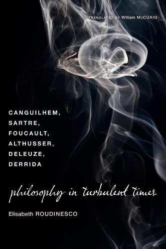 Бумажная книга «Philosophy in Turbulent Times: Canguilhem, Sartre, Foucault, Althusser, Deleuze, Derrida», автор Элизабет Рудинеско - фото №1
