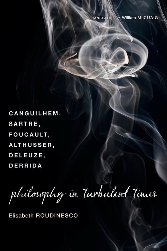 Паперова книга «Philosophy in Turbulent Times: Canguilhem, Sartre, Foucault, Althusser, Deleuze, Derrida», автор Елізабет Рудинеско - фото №1