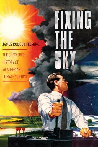 Бумажная книга «Fixing the Sky: The Checkered History of Weather and Climate Control», автор Джеймс Роджер Флеминг - фото №1