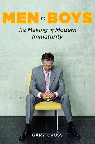 Паперова книга «Men to Boys: The Making of Modern Immaturity», автор Гарі Кросс - фото №1