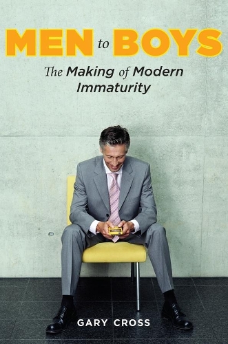Паперова книга «Men to Boys: The Making of Modern Immaturity», автор Гарі Кросс - фото №1