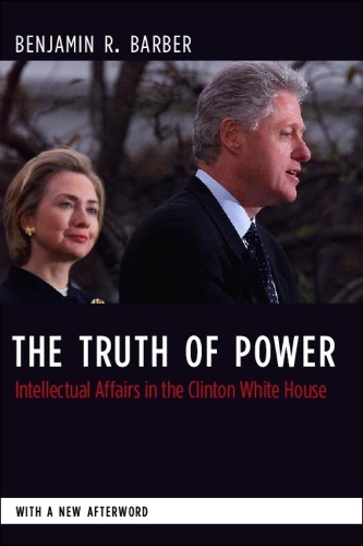 Бумажная книга «The Truth of Power: Intellectual Affairs in the Clinton White House», автор Бенджамин Барбер - фото №1