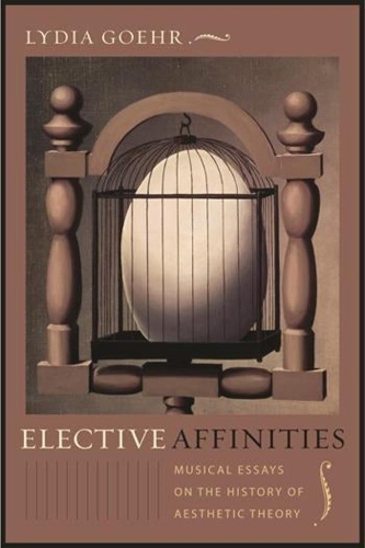 Бумажная книга «Elective Affinities: Musical Essays on the History of Aesthetic Theory», автор Лидия Гер - фото №1
