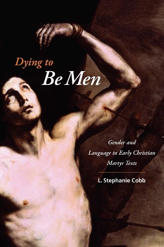 Бумажная книга «Dying to Be Men: Gender and Language in Early Christian Martyr Texts», автор Л. Стефани Кобб - фото №1