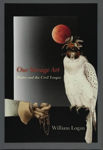 Бумажная книга «Our Savage Art: Poetry and the Civil Tongue», автор Уильям Логан - фото №1
