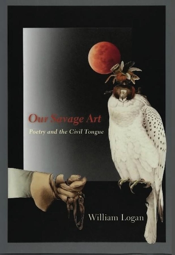 Бумажная книга «Our Savage Art: Poetry and the Civil Tongue», автор Уильям Логан - фото №1