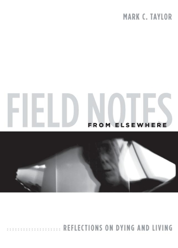 Бумажная книга «Field Notes from Elsewhere: Reflections on Dying and Living», автор Марк К. Тейлор - фото №1