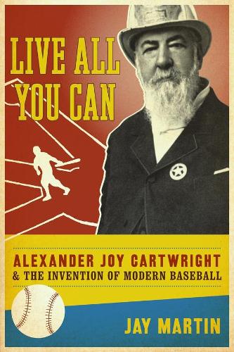 Бумажная книга «Live All You Can: Alexander Joy Cartwright and the Invention of Modern Baseball», автор Джей Мартин - фото №1