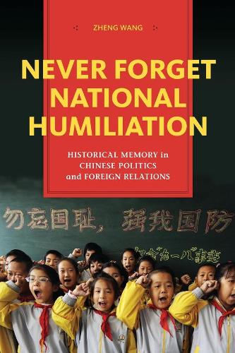 Бумажная книга «Never Forget National Humiliation: Historical Memory in Chinese Politics and Foreign Relations», автор Чжэн Ван - фото №1