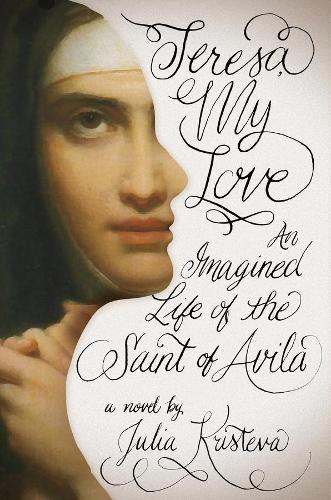 Бумажная книга «Teresa, My Love: An Imagined Life of the Saint of Avila», автор Юлия Кристева - фото №1