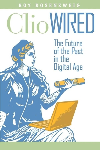 Паперова книга «Clio Wired: The Future of the Past in the Digital Age», автор Рой Розенцвейг - фото №1