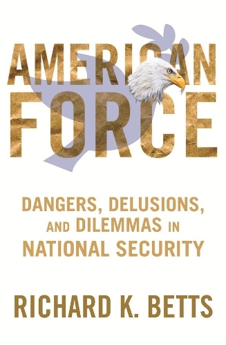 Паперова книга «American Force: Dangers, Delusions, and Dilemmas in National Security», автор Річард Беттс - фото №1