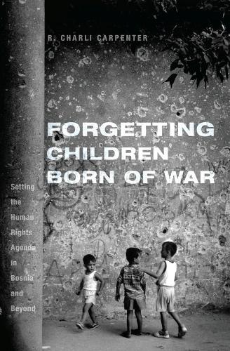 Бумажная книга «Forgetting Children Born of War: Setting the Human Rights Agenda in Bosnia and Beyond», автор Чарли Карпентер - фото №1