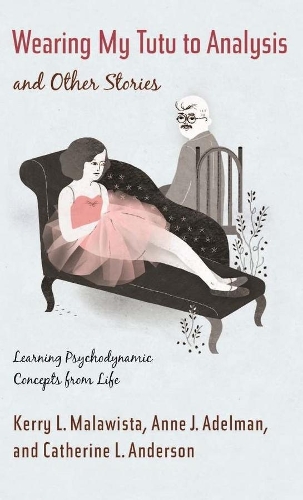 Бумажная книга «Wearing My Tutu to Analysis and Other Stories: Learning Psychodynamic Concepts from Life», авторов Энн Адельман, Кэтрин Андерсон, Керри Малависта - фото №1