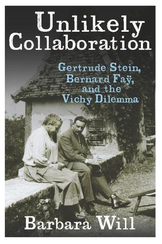 Бумажная книга «Unlikely Collaboration: Gertrude Stein, Bernard Faÿ, and the Vichy Dilemma», автор Барбара Уилл - фото №1
