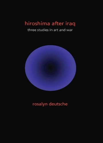 Бумажная книга «Hiroshima After Iraq: Three Studies in Art and War», автор Розалин Дойче - фото №1