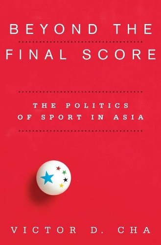 Бумажная книга «Beyond the Final Score: The Politics of Sport in Asia», автор Виктор Д. Ча - фото №1