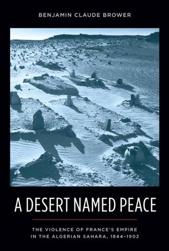 Бумажная книга «A Desert Named Peace: The Violence of France's Empire in the Algerian Sahara, 1844-1902», автор Бенджамин К. Брауэр - фото №1