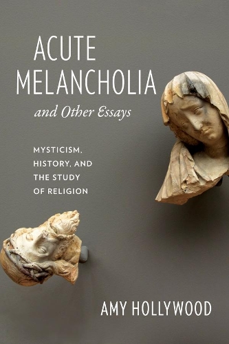 Бумажная книга «Acute Melancholia and Other Essays: Mysticism, History, and the Study of Religion», автор Эми Холливуд - фото №1