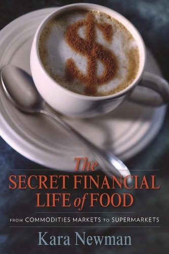 Бумажная книга «The Secret Financial Life of Food: From Commodities Markets to Supermarkets», автор Кара Ньюман - фото №1