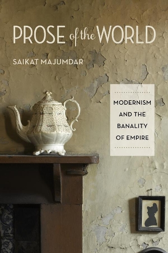Бумажная книга «Prose of the World: Modernism and the Banality of Empire», автор Сайкат Маджумдар - фото №1