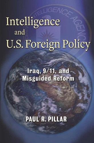 Паперова книга «Intelligence and U.S. Foreign Policy: Iraq, 9/11, and Misguided Reform», автор Пол Піллар - фото №1