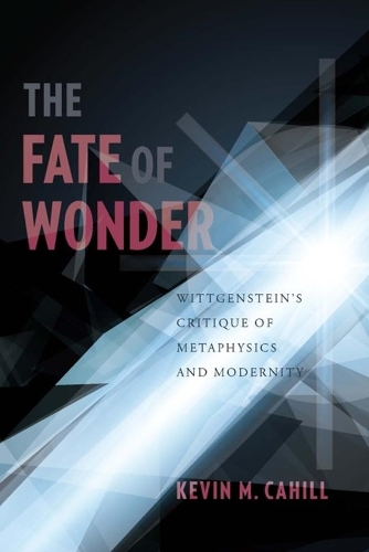Бумажная книга «The Fate of Wonder: Wittgenstein's Critique of Metaphysics and Modernity», автор Кевин Кэхилл - фото №1