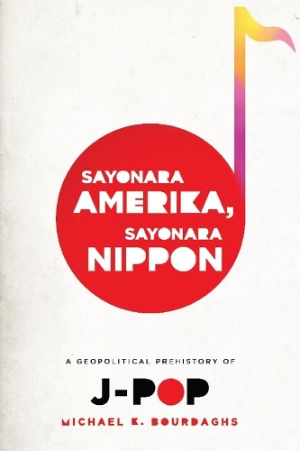Паперова книга «Sayonara Amerika, Sayonara Nippon: A Geopolitical Prehistory of J-Pop», автор Майкл Бурдагс - фото №1