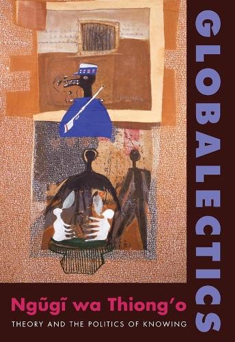 Бумажная книга «Globalectics: Theory and the Politics of Knowing», автор Нгуги Ва Тхионг'о - фото №1