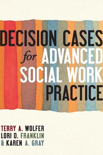 Бумажная книга «Decision Cases for Advanced Social Work Practice: Confronting Complexity», авторов Карен Грей, Лори Д. Франклин, Терри А. Вульфер - фото №1
