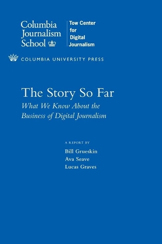 Паперова книга «The Story So Far: What We Know About the Business of Digital Journalism», авторів Ава Сіве, Білл Грюскін, Лукас Грейвс - фото №1