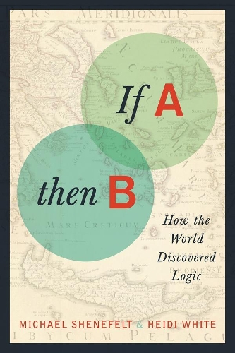 Паперова книга «If A, Then B: How the World Discovered Logic», авторів Хайді Вайт, Майкл Шенефельт - фото №1