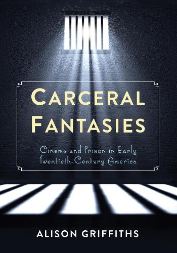 Паперова книга «Carceral Fantasies: Cinema and Prison in Early Twentieth-Century America», автор Елісон Гріффітс - фото №1
