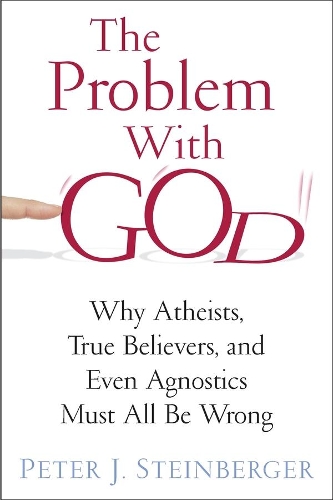 Бумажная книга «The Problem with God: Why Atheists, True Believers, and Even Agnostics Must All Be Wrong», автор Питер Штайнбергер - фото №1