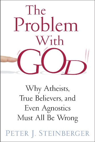 Бумажная книга «The Problem with God: Why Atheists, True Believers, and Even Agnostics Must All Be Wrong», автор Питер Штайнбергер - фото №1