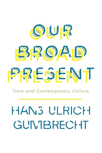 Паперова книга «Our Broad Present: Time and Contemporary Culture», автор Ганс Ульрих Гумбрехт - фото №1